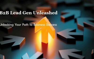 B2B Lead Gen Unleashed: Unlocking Your Path to Business Success