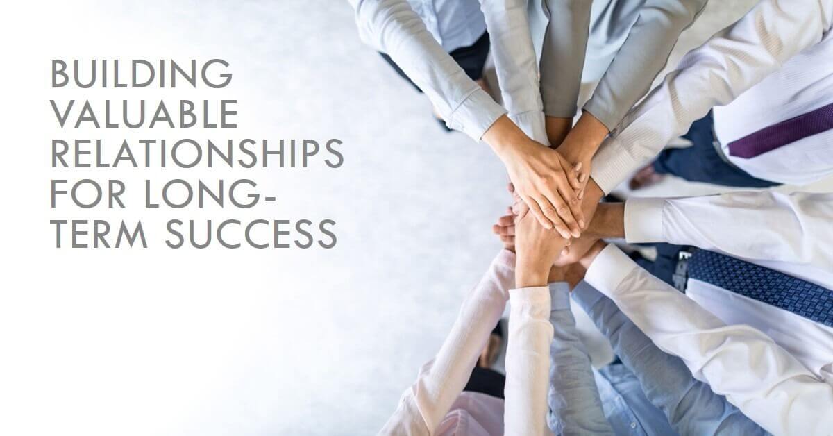 Building Valuable Relationships for Long-Term Success