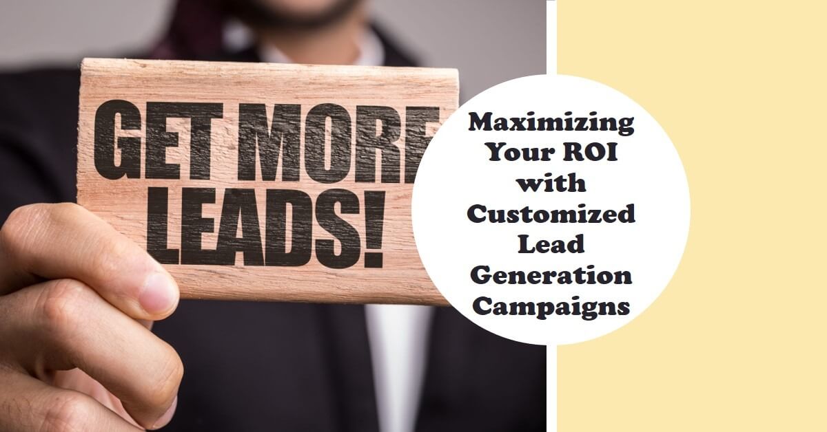Maximizing Your ROI with Customized Lead Generation Campaigns