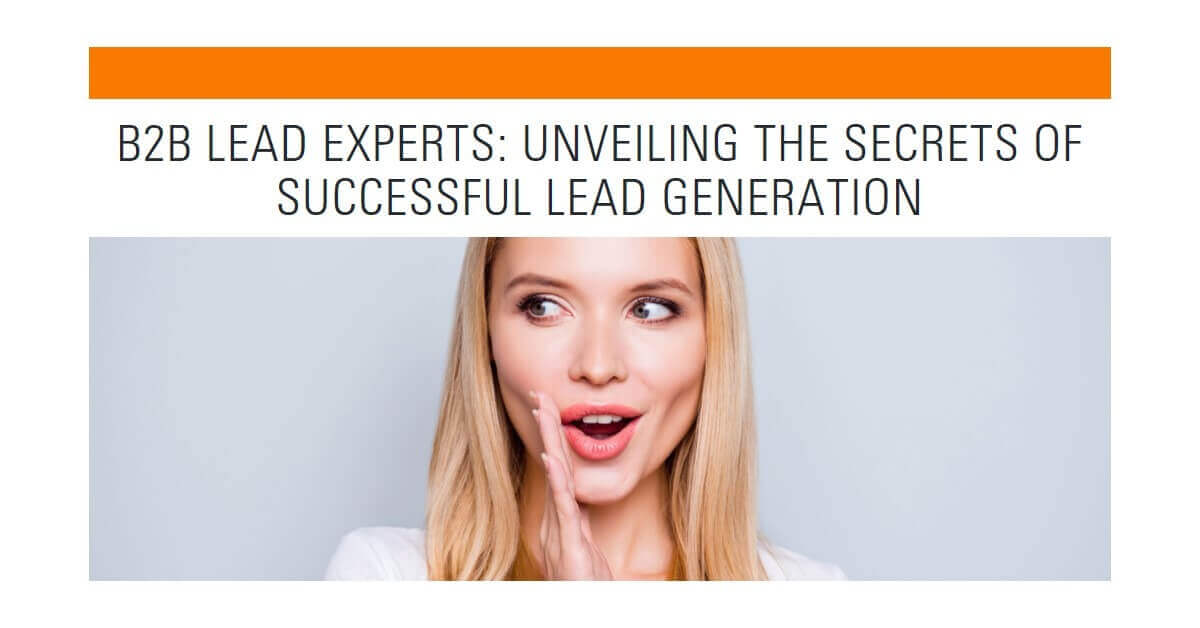 B2B Lead Experts: Unveiling the Secrets of Successful Lead Generation