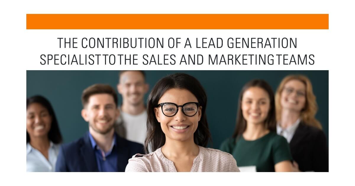 The Contribution of a Lead Generation Specialist to the Sales and Marketing Teams