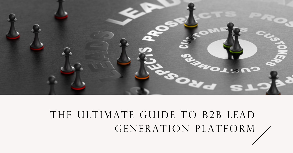 The Ultimate Guide to B2B Lead Generation Platform