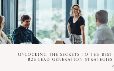 Unlocking the Secrets to the Best B2B Lead Generation Strategies: A Comprehensive Guide for Business Growth Strategy