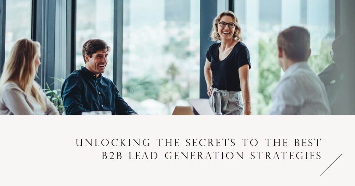 Unlocking the Secrets to the Best B2B Lead Generation Strategies
